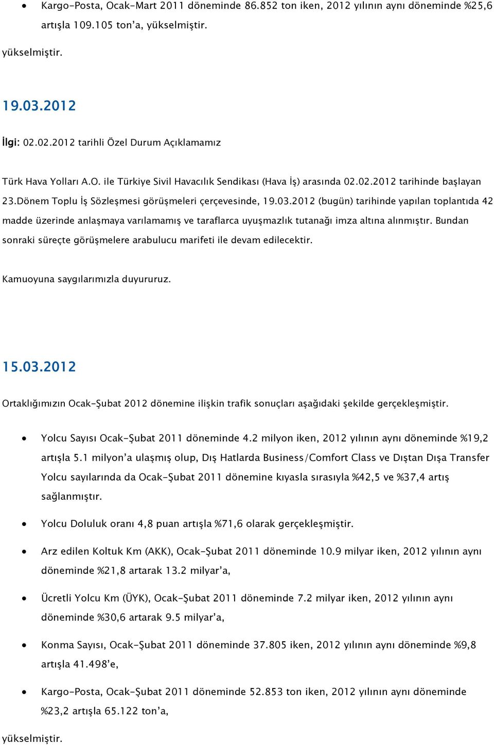 Dönem Toplu İş Sözleşmesi görüşmeleri çerçevesinde, 19.03.2012 (bugün) tarihinde yapılan toplantıda 42 madde üzerinde anlaşmaya varılamamış ve taraflarca uyuşmazlık tutanağı imza altına alınmıştır.