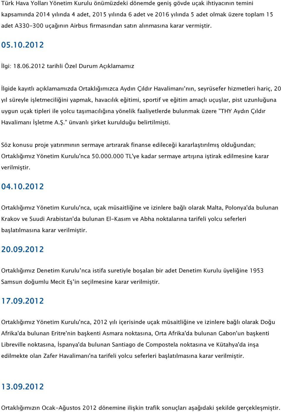 2012 tarihli Özel Durum Açıklamamız İlgide kayıtlı açıklamamızda Ortaklığımızca Aydın Çıldır Havalimanı nın, seyrüsefer hizmetleri hariç, 20 yıl süreyle işletmeciliğini yapmak, havacılık eğitimi,