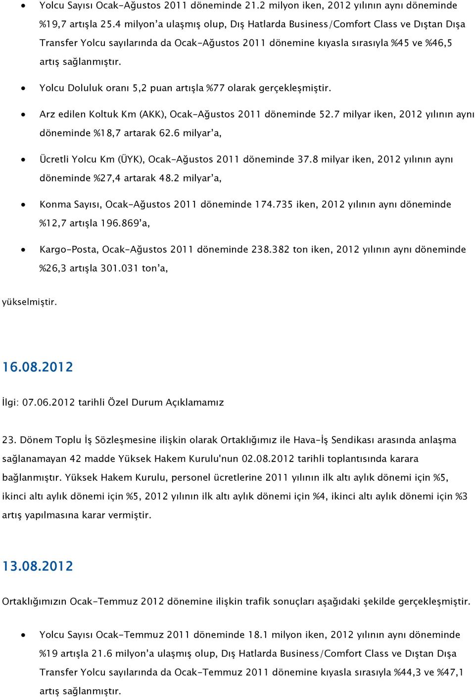 Yolcu Doluluk oranı 5,2 puan artışla %77 olarak gerçekleşmiştir. Arz edilen Koltuk Km (AKK), Ocak-Ağustos 2011 döneminde 52.7 milyar iken, 2012 yılının aynı döneminde %18,7 artarak 62.