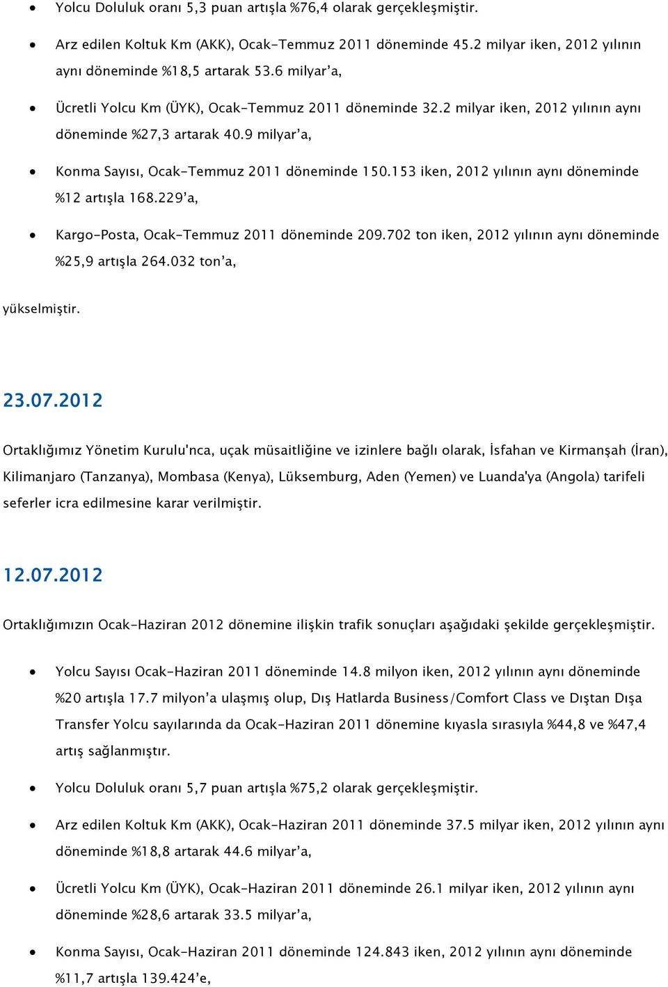 153 iken, 2012 yılının aynı döneminde %12 artışla 168.229 a, Kargo-Posta, Ocak-Temmuz 2011 döneminde 209.702 ton iken, 2012 yılının aynı döneminde %25,9 artışla 264.032 ton a, yükselmiştir. 23.07.