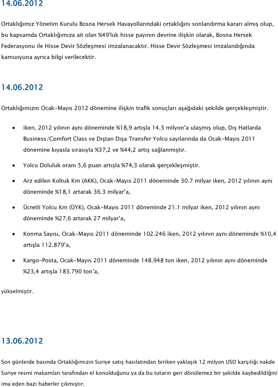 Federasyonu ile Hisse Devir Sözleşmesi imzalanacaktır. Hisse Devir Sözleşmesi imzalandığında kamuoyuna ayrıca bilgi verilecektir.