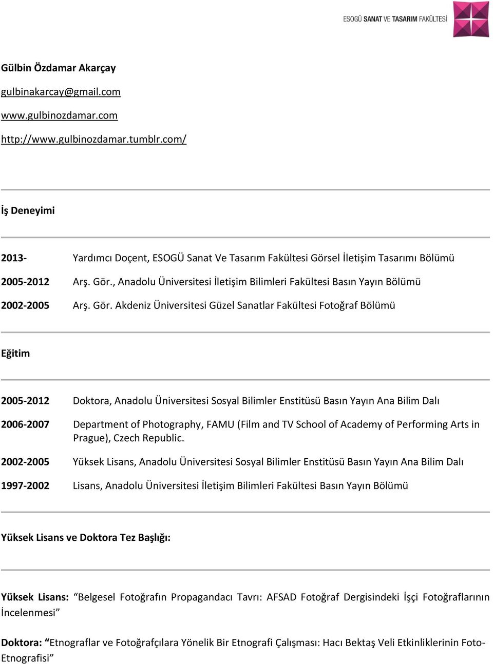 Gör. Akdeniz Üniversitesi Güzel Sanatlar Fakültesi Fotoğraf Bölümü Eğitim 2005-2012 Doktora, Anadolu Üniversitesi Sosyal Bilimler Enstitüsü Basın Yayın Ana Bilim Dalı 2006-2007 Department of