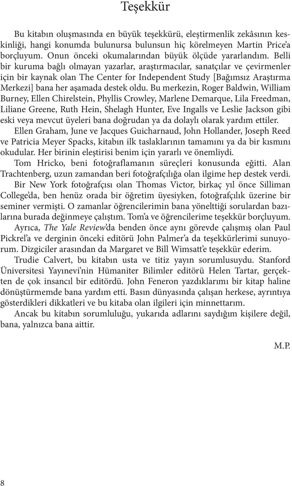 Belli bir kuruma bağlı olmayan yazarlar, araştırmacılar, sanatçılar ve çevirmenler için bir kaynak olan The Center for Independent Study [Bağımsız Araştırma Merkezi] bana her aşamada destek oldu.