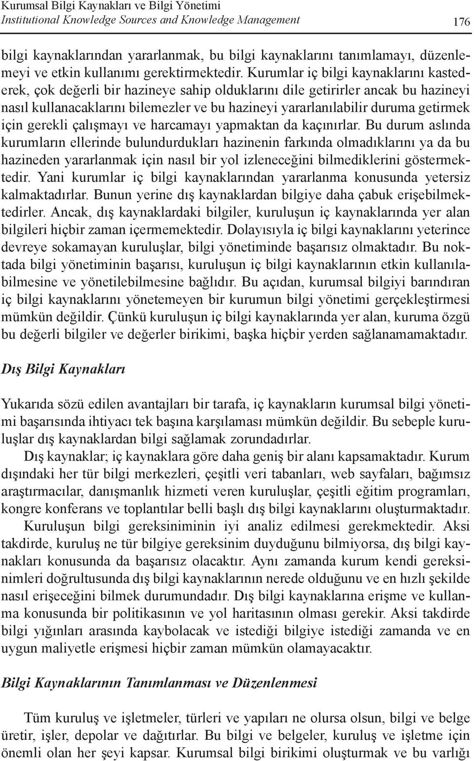 Kurumlar iç bilgi kaynaklarýný kastederek, çok deðerli bir hazineye sahip olduklarýný dile getirirler ancak bu hazineyi nasýl kullanacaklarýný bilemezler ve bu hazineyi yararlanýlabilir duruma