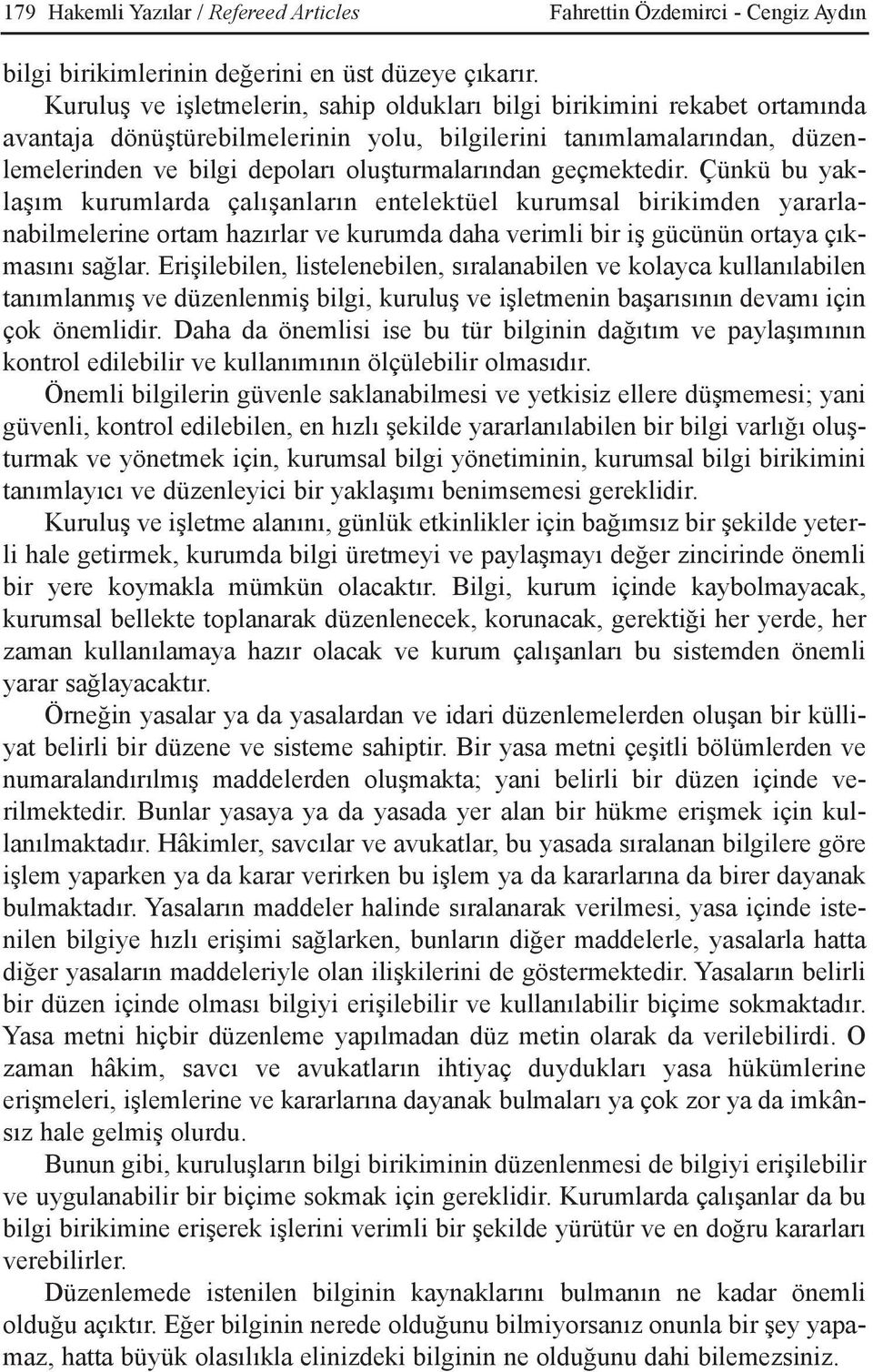 geçmektedir. Çünkü bu yaklaþým kurumlarda çalýþanlarýn entelektüel kurumsal birikimden yararlanabilmelerine ortam hazýrlar ve kurumda daha verimli bir iþ gücünün ortaya çýkmasýný saðlar.