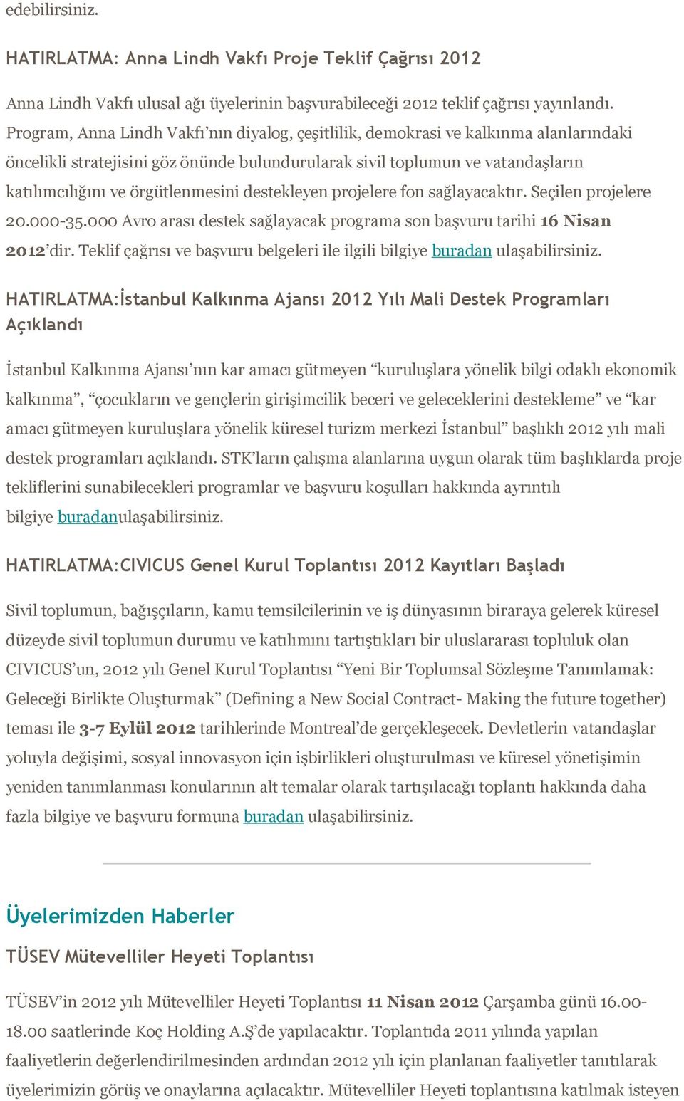 örgütlenmesini destekleyen projelere fon sağlayacaktır. Seçilen projelere 20.000-35.000 Avro arası destek sağlayacak programa son başvuru tarihi 16 Nisan 2012 dir.