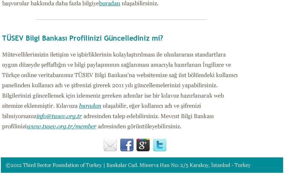 online veritabanımız TÜSEV Bilgi Bankası na websitemize sağ üst bölümdeki kullanıcı panelinden kullanıcı adı ve şifrenizi girerek 2011 yılı güncellemelerinizi yapabilirsiniz.