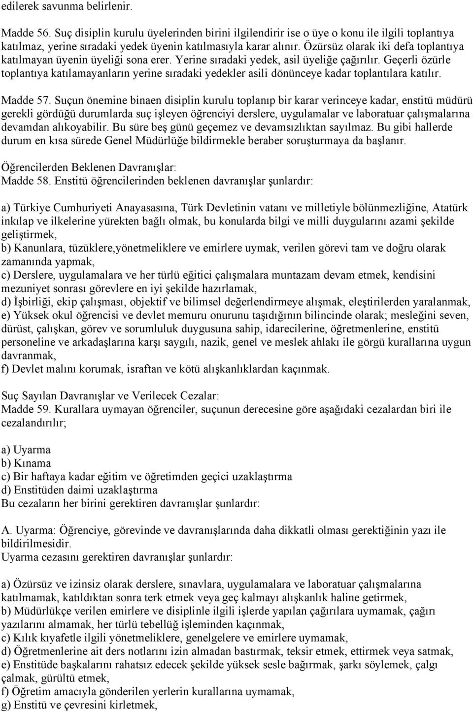 Geçerli özürle toplantıya katılamayanların yerine sıradaki yedekler asili dönünceye kadar toplantılara katılır. Madde 57.