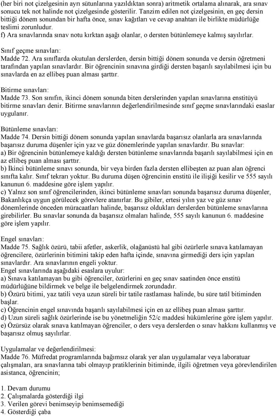 f) Ara sınavlarında sınav notu kırktan aşağı olanlar, o dersten bütünlemeye kalmış sayılırlar. Sınıf geçme sınavları: Madde 72.