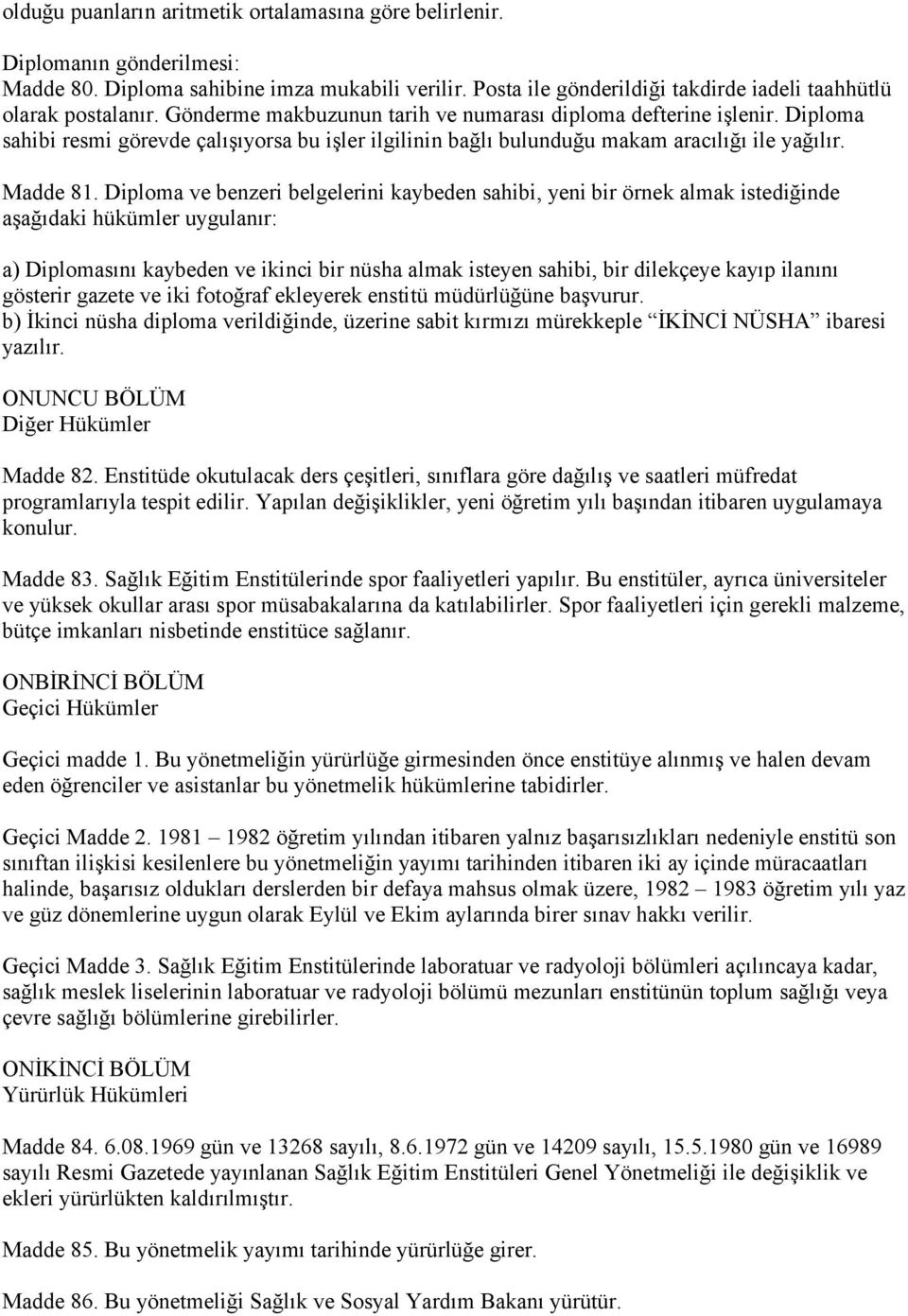 Diploma ve benzeri belgelerini kaybeden sahibi, yeni bir örnek almak istediğinde aşağıdaki hükümler uygulanır: a) Diplomasını kaybeden ve ikinci bir nüsha almak isteyen sahibi, bir dilekçeye kayıp