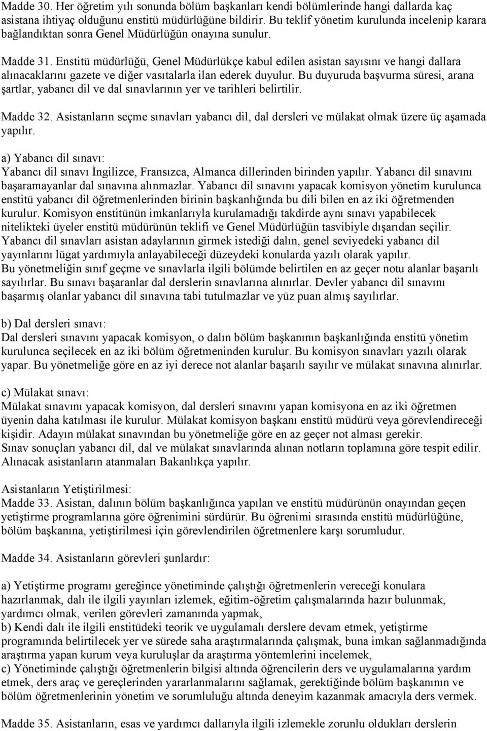 Enstitü müdürlüğü, Genel Müdürlükçe kabul edilen asistan sayısını ve hangi dallara alınacaklarını gazete ve diğer vasıtalarla ilan ederek duyulur.