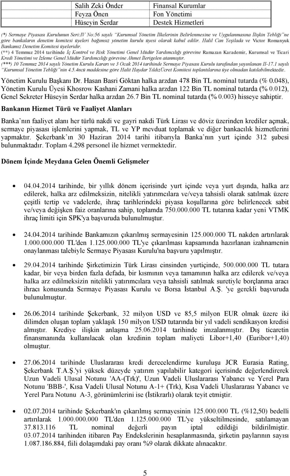 (**) 4 Temmuz 2014 tarihinde İç Kontrol ve Risk Yönetimi Genel Müdür Yardımcılığı görevine Ramazan Karademir, Kurumsal ve Ticari Kredi Yönetimi ve İzleme Genel Müdür Yardımcılığı görevine Ahmet