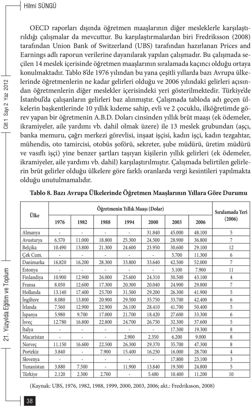 Bu çalışmada seçilen 14 meslek içerisinde öğretmen maaşlarının sıralamada kaçıncı olduğu ortaya konulmaktadır.