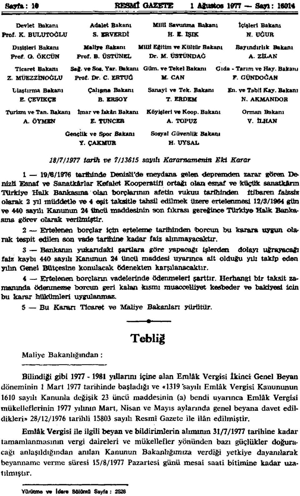 ERTUĞ M. CAN Gıda - Tarım ve Hay. Bakanı P. GÜNDOĞAN Ulaştırma Bakanı E. ÇEVİKÇE Çalışma Bakanı B. ERSOY Sanayi ve Tek. Bakanı T. ERDEM En. ve Tabii Kay. Bakanı N. AKMANDOR Turizm ve Tan. Bakanı A.