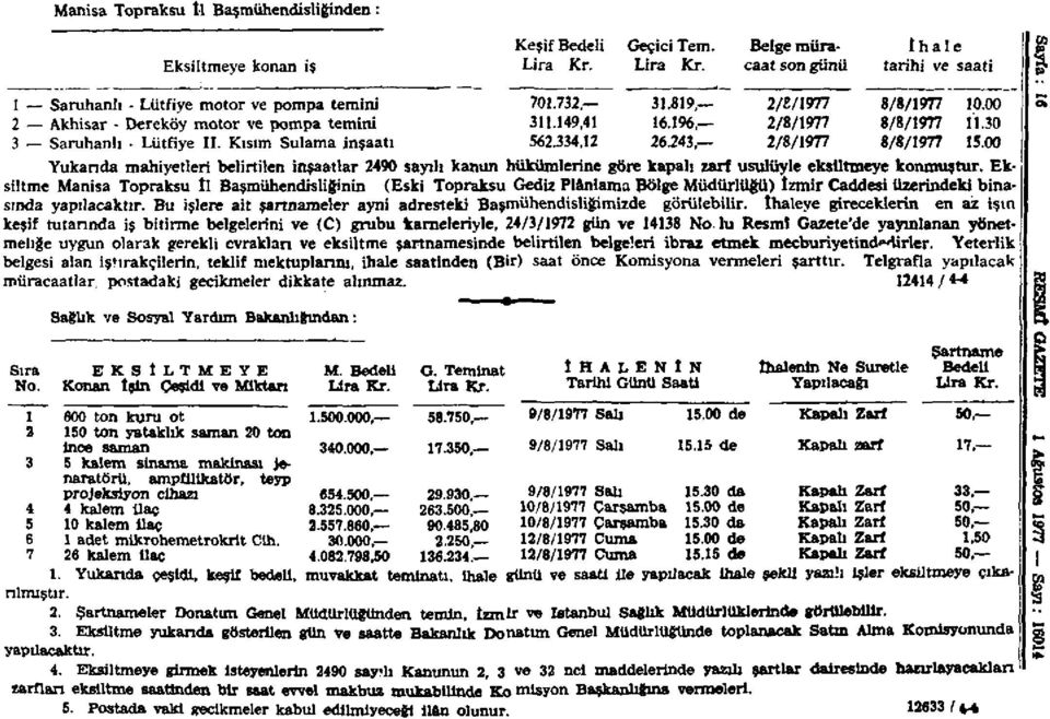 243, 2/8/1977 8/8/1977 15.00 Yukarıda mahiyetleri belirtilen inşaatlar 2490 sayılı kanım hükümlerine göre kapalı zarf usulüyle eksiltmeye konmuştur.