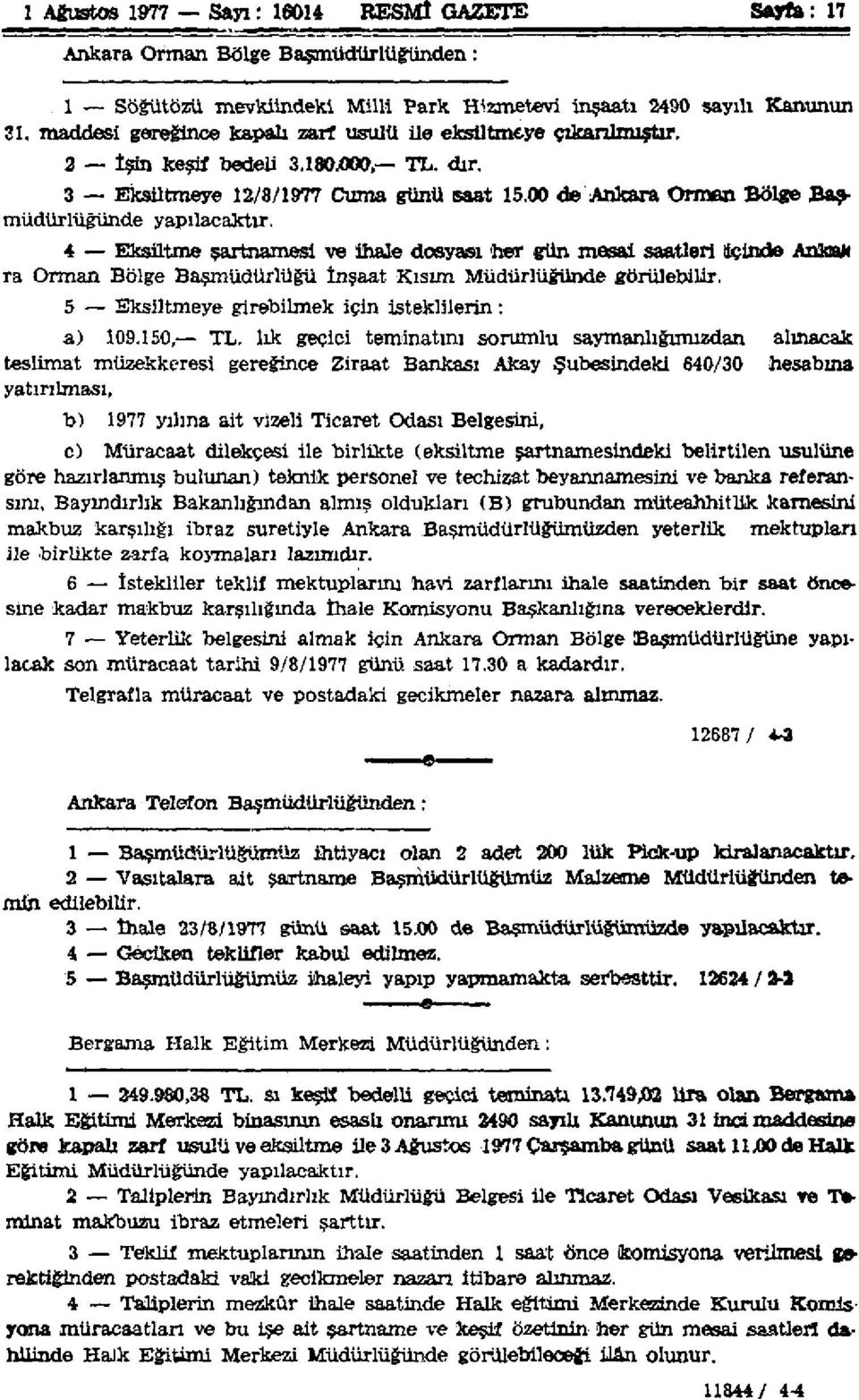 4 Eksiltme şartnamesi ve ihale dosyası her gün mesai saatleri İçinde AnkaM ra Orman Bölge Başmüdürlüğü İnşaat Kısım Müdürlüğünde görülebilir. 5 Eksiltmeye girebilmek için isteklilerin : a) 109.