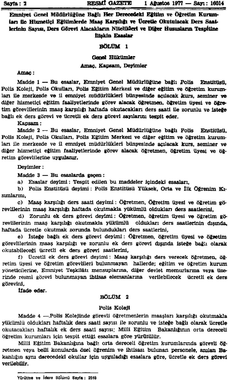 Emniyet Genel Müdürlüğüne bağlı Polis Enstitüsü, Polis Koleji, Polis Okulları, Polis Eğitim Merkezi ve diğer eğitim ve öğretim kurumları ile merkezde ve il emniyet müdürlükleri bünyesinde açılacak