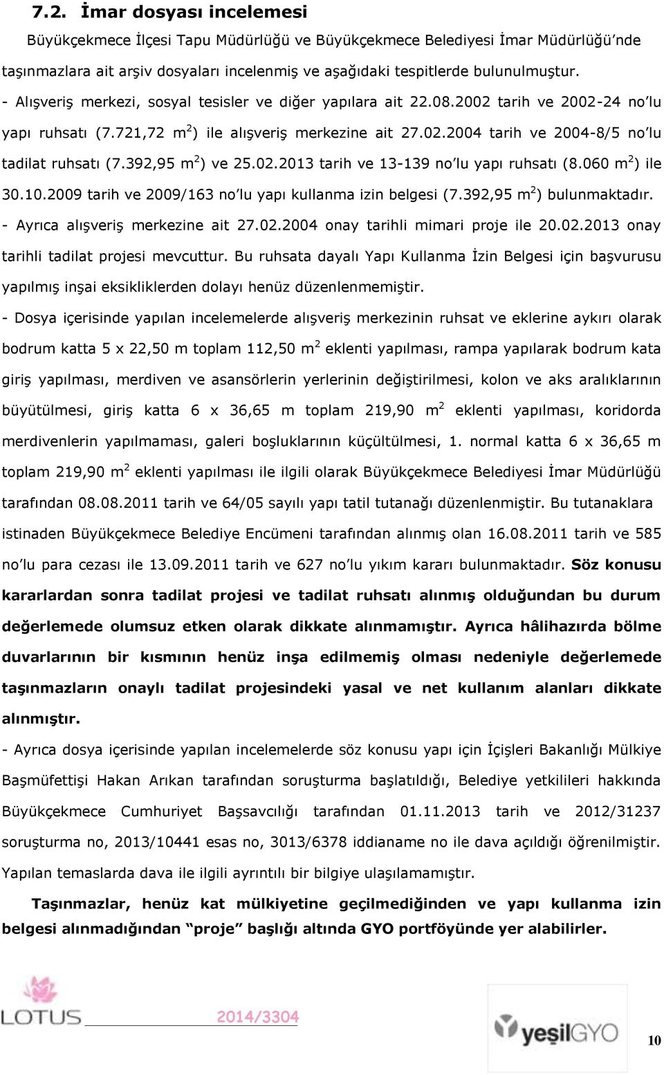 392,95 m 2 ) ve 25.02.2013 tarih ve 13-139 no lu yapı ruhsatı (8.060 m 2 ) ile 30.10.2009 tarih ve 2009/163 no lu yapı kullanma izin belgesi (7.392,95 m 2 ) bulunmaktadır.