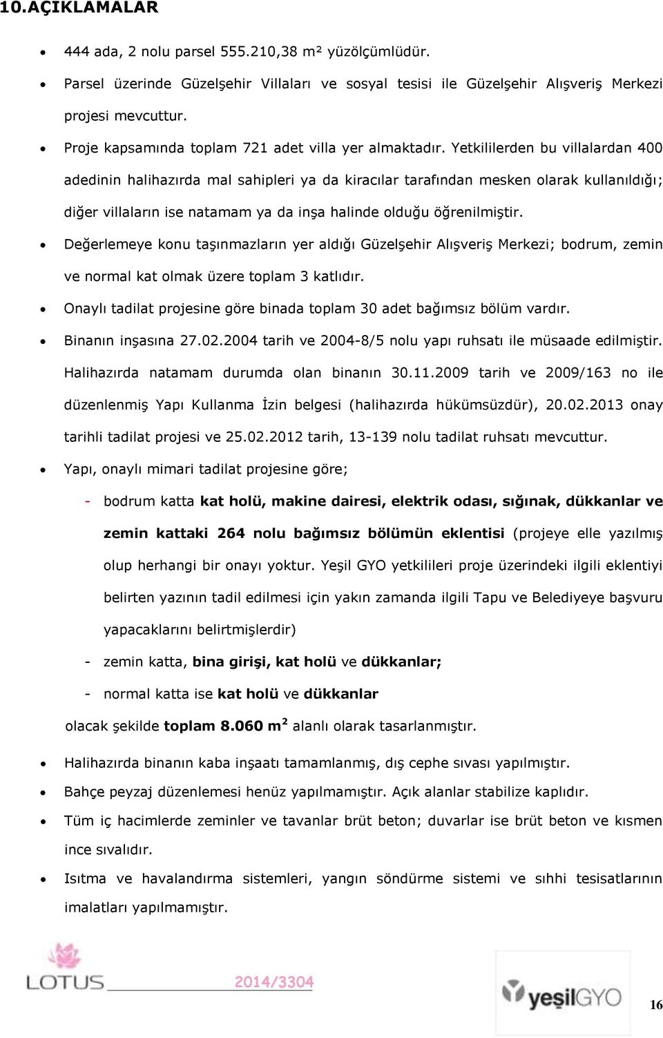 Yetkililerden bu villalardan 400 adedinin halihazırda mal sahipleri ya da kiracılar tarafından mesken olarak kullanıldığı; diğer villaların ise natamam ya da inşa halinde olduğu öğrenilmiştir.