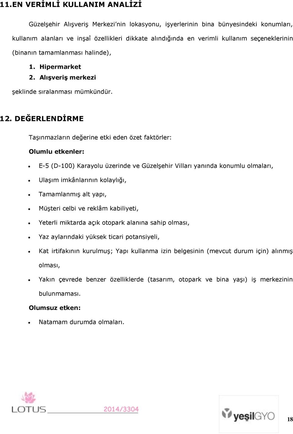 DEĞERLENDĠRME Taşınmazların değerine etki eden özet faktörler: Olumlu etkenler: E-5 (D-100) Karayolu üzerinde ve Güzelşehir Vilları yanında konumlu olmaları, Ulaşım imkânlarının kolaylığı,