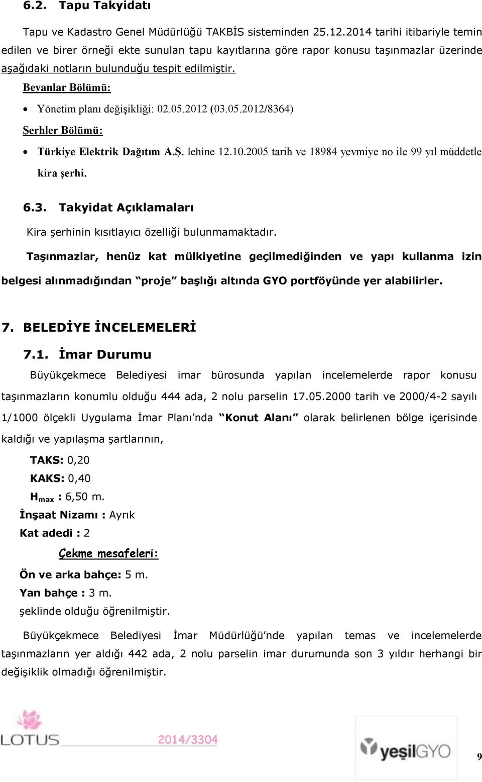 Beyanlar Bölümü: Yönetim planı değişikliği: 02.05.2012 (03.05.2012/8364) Şerhler Bölümü: Türkiye Elektrik Dağıtım A.Ş. lehine 12.10.2005 tarih ve 18984 yevmiye no ile 99 yıl müddetle kira şerhi. 6.3. Takyidat Açıklamaları Kira şerhinin kısıtlayıcı özelliği bulunmamaktadır.