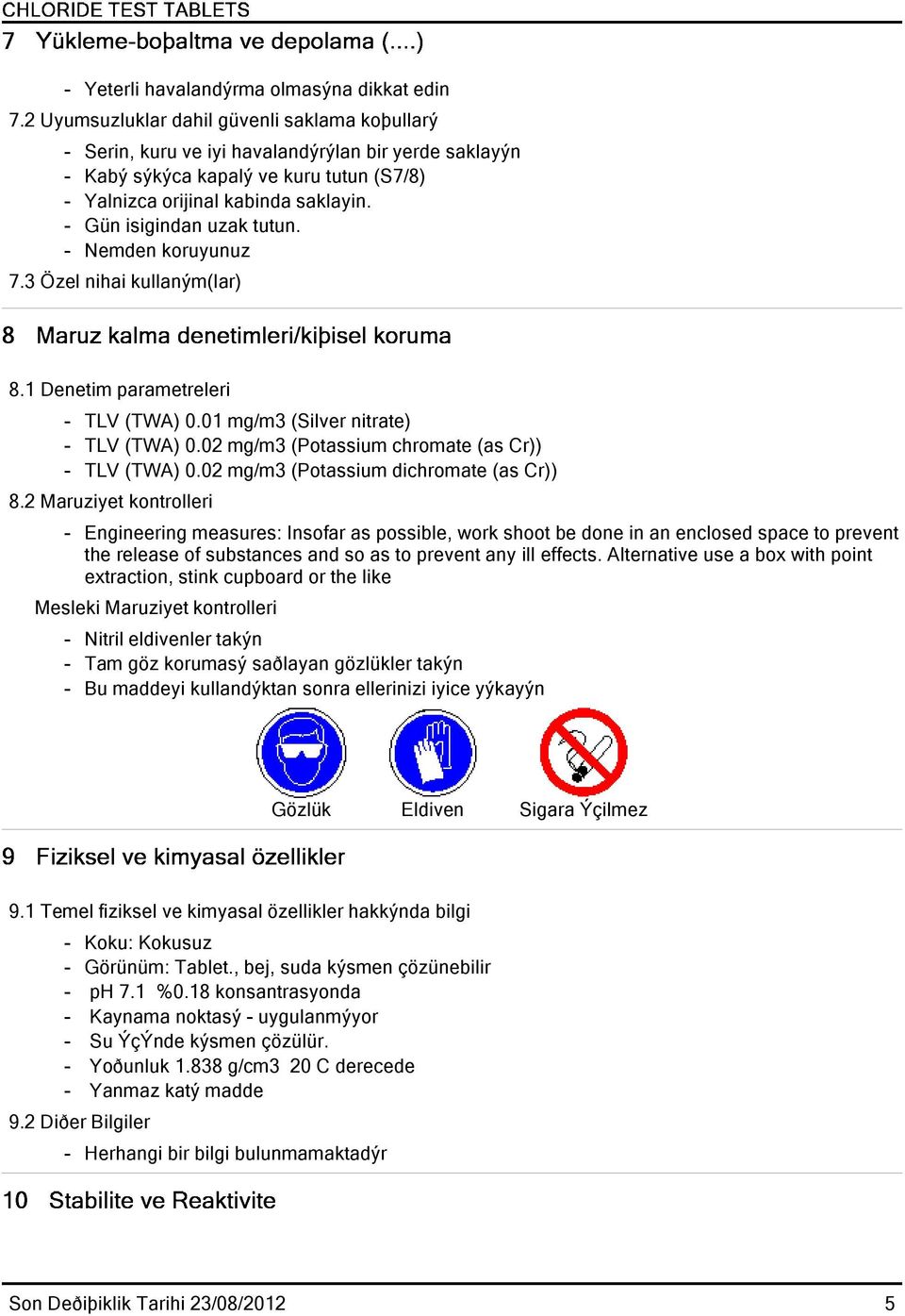 - Gün isigindan uzak tutun. - Nemden koruyunuz 7.3 Özel nihai kullaným(lar) 8.1 Denetim parametreleri - TLV (TWA) 0.01 mg/m3 (Silver nitrate) - TLV (TWA) 0.