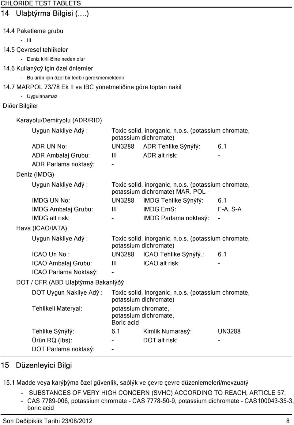 lid, inorganic, n.o.s. (potassium chromate, potassium dichromate) ADR UN No: UN3288 ADR Tehlike Sýnýfý: 6.