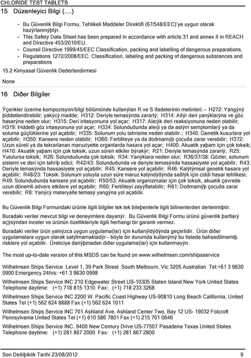 - Counsil Directive 1999/45/EEC Classification, packing and labelling of dangerous preparations. - Regulations 1272/2008/EEC.