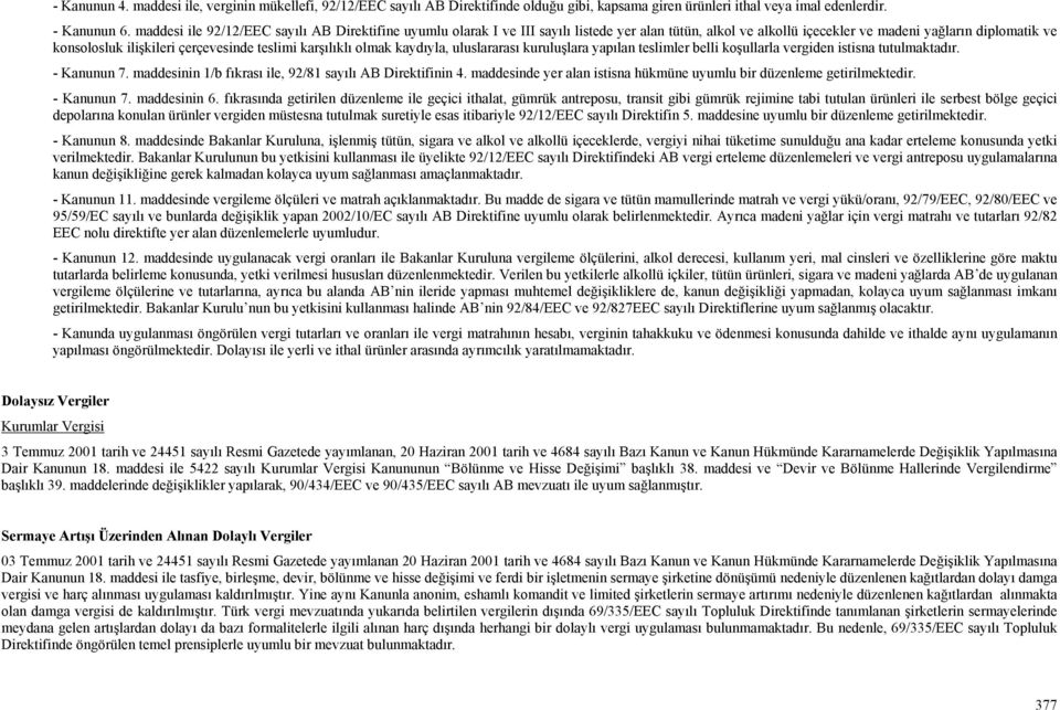 teslimi karşılıklı olmak kaydıyla, uluslararası kuruluşlara yapılan teslimler belli koşullarla vergiden istisna tutulmaktadır. - Kanunun 7. maddesinin 1/b fıkrası ile, 92/81 sayılı AB Direktifinin 4.