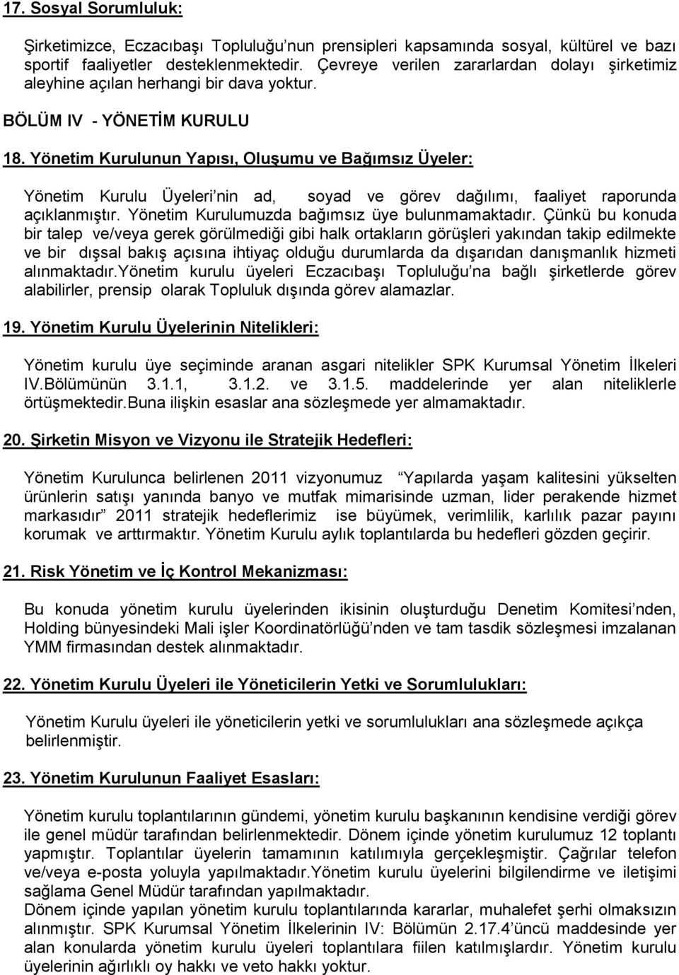 Yönetim Kurulunun Yapısı, OluĢumu ve Bağımsız Üyeler: Yönetim Kurulu Üyeleri nin ad, soyad ve görev dağılımı, faaliyet raporunda açıklanmıştır. Yönetim Kurulumuzda bağımsız üye bulunmamaktadır.