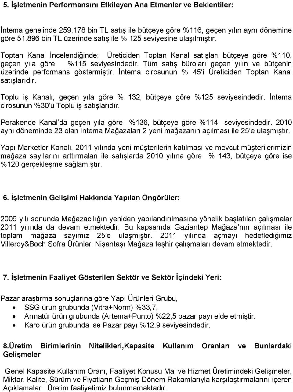 Tüm satış büroları geçen yılın ve bütçenin üzerinde performans göstermiştir. İntema cirosunun % 45 i Üreticiden Toptan Kanal satışlarıdır.