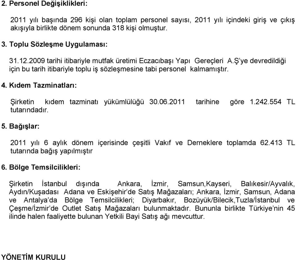 Kıdem Tazminatları: Şirketin kıdem tazminatı yükümlülüğü 30.06.2011 tarihine göre 1.242.554 TL tutarındadır. 5. BağıĢlar: 2011 yılı 6 aylık dönem içerisinde çeşitli Vakıf ve Derneklere toplamda 62.