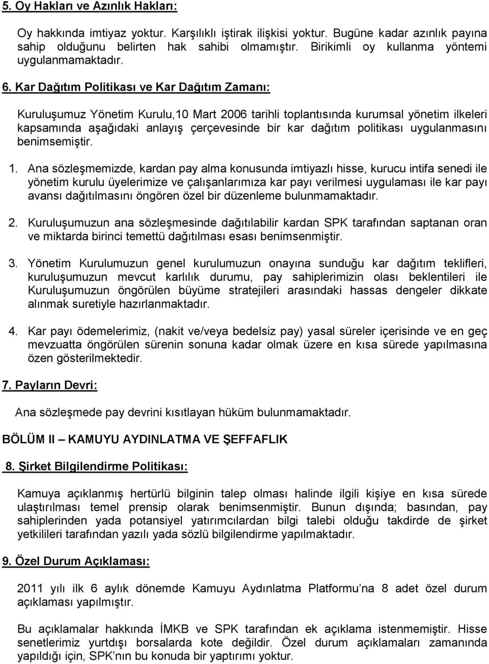 Kar Dağıtım Politikası ve Kar Dağıtım Zamanı: Kuruluşumuz Yönetim Kurulu,10 Mart 2006 tarihli toplantısında kurumsal yönetim ilkeleri kapsamında aşağıdaki anlayış çerçevesinde bir kar dağıtım