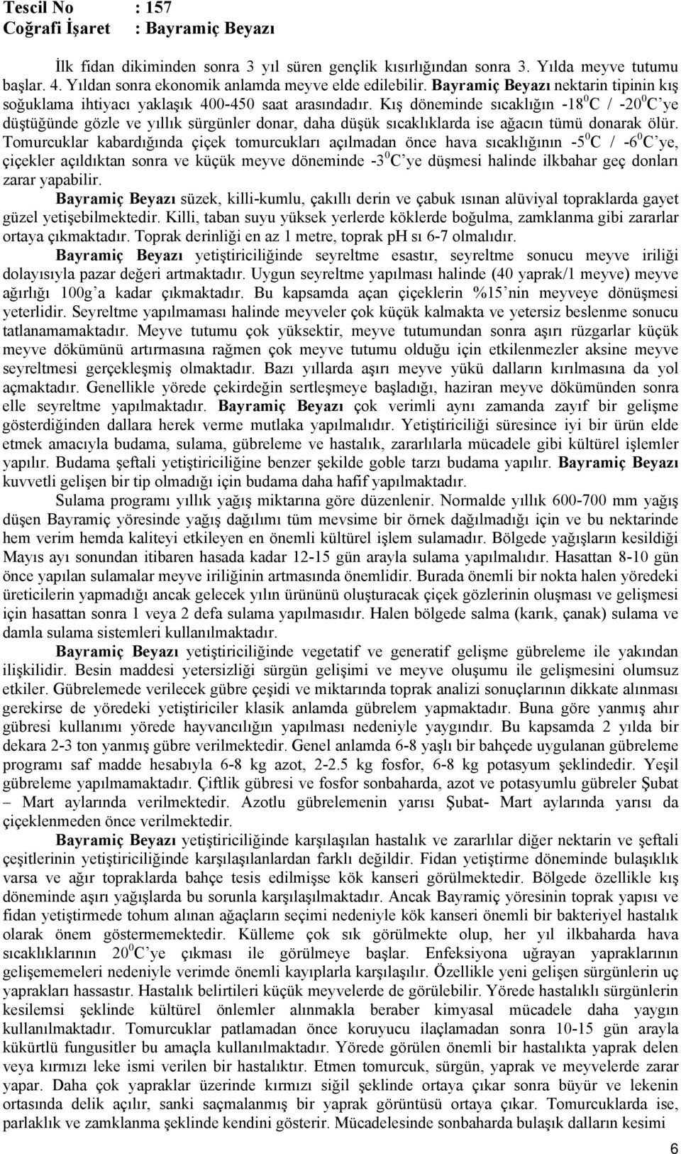 Kış döneminde sıcaklığın -18 0 C / -20 0 C ye düştüğünde gözle ve yıllık sürgünler donar, daha düşük sıcaklıklarda ise ağacın tümü donarak ölür.