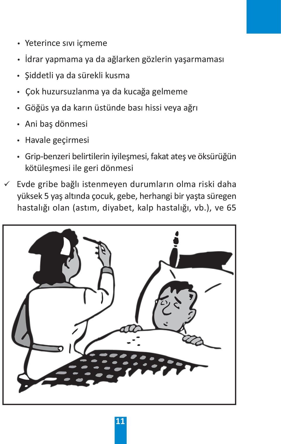 belirtilerin iyileþmesi, fakat ateþ ve öksürüðün kötüleþmesi ile geri dönmesi Evde gribe baðlý istenmeyen durumlarýn olma