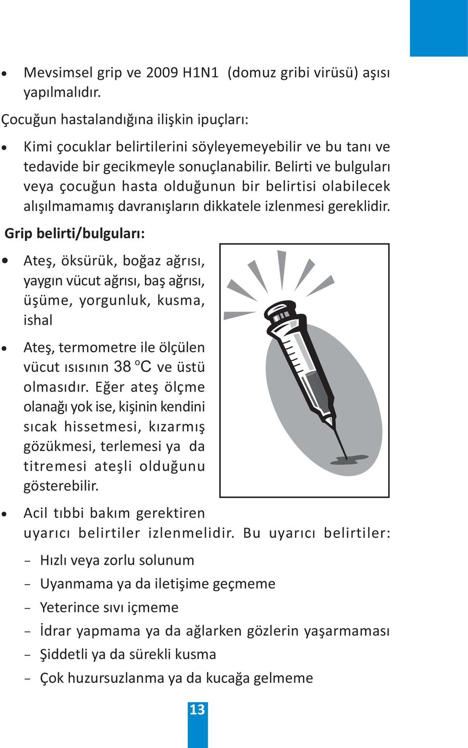 Belirti ve bulgularý veya çocuðun hasta olduðunun bir belirtisi olabilecek alýþýlmamamýþ davranýþlarýn dikkatele izlenmesi gereklidir.