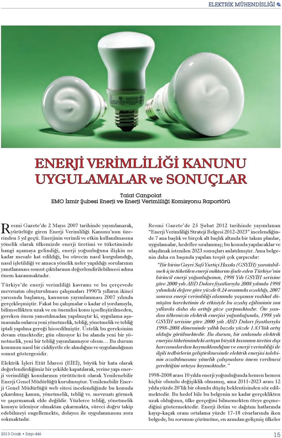 Enerjinin verimli ve etkin kullanılmasına yönelik olarak ülkemizde enerji üretimi ve tüketiminde hangi aşamaya gelindiği, enerji yoğunluğuna ilişkin ne kadar mesafe kat edildiği, bu sürecin nasıl