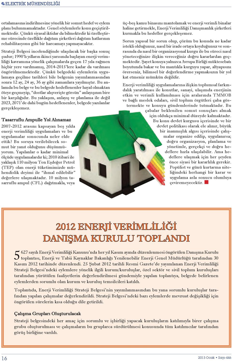 Strateji Belgesi incelendiğinde ulaşılacak bir başka sonuç şudur; 1990 lı yılların ikinci yarısında başlayan enerji verimliliği kavramına yönelik çalışmalarda geçen 17 yıla rağmen hiçbir yere