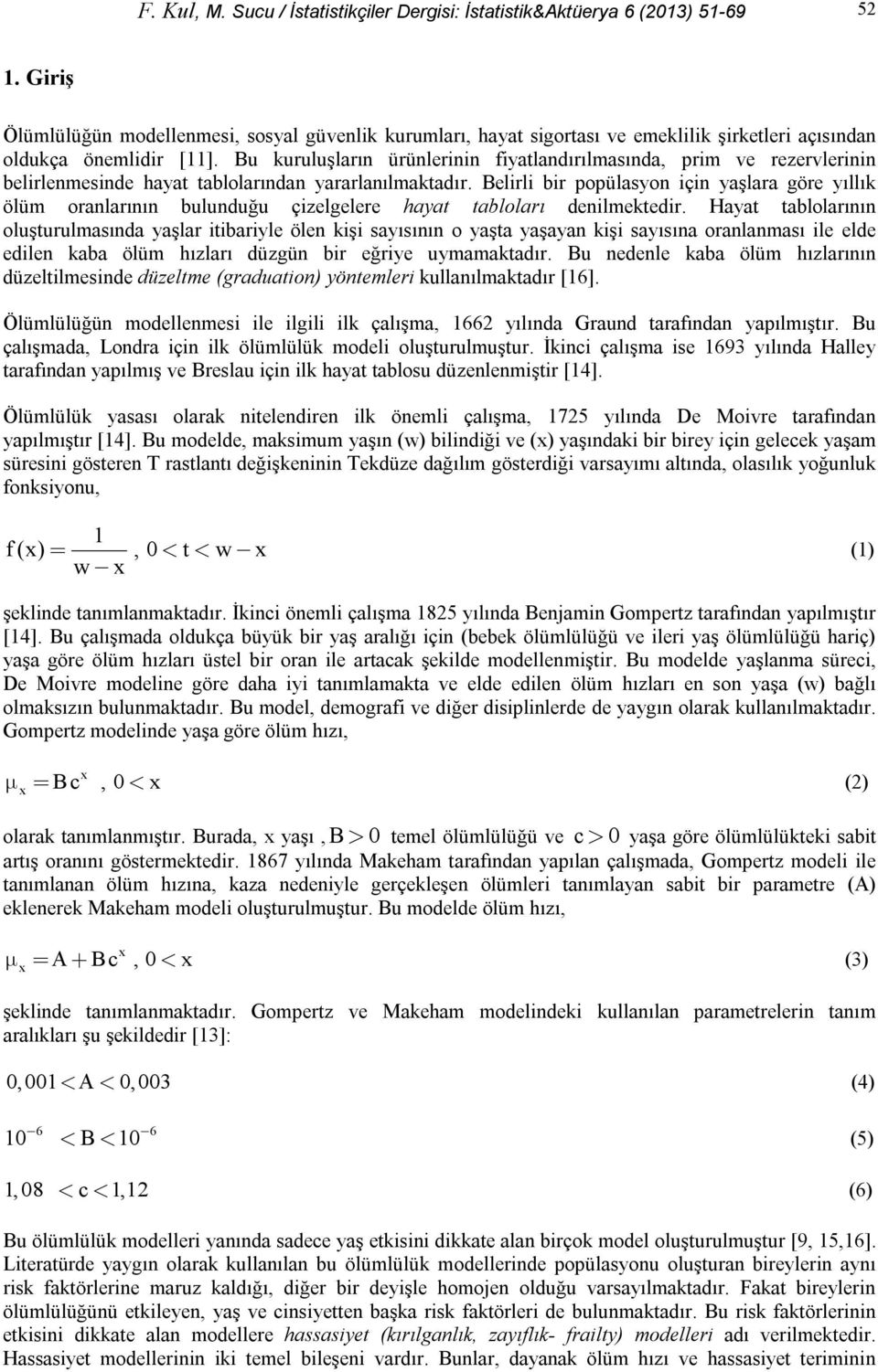 Bu kuruluşların ürünlerinin fiyatlandırılmasında, prim ve rezervlerinin belirlenmesinde hayat tablolarından yararlanılmaktadır.