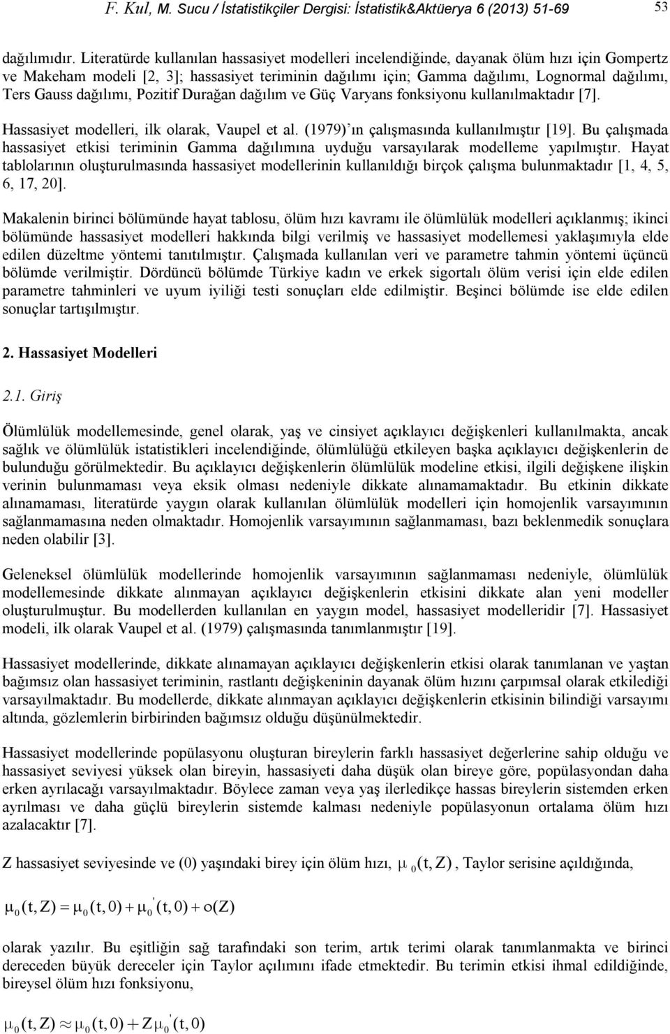 Gauss dağılımı, Pozitif Durağan dağılım ve Güç Varyans fonksiyonu kullanılmaktadır [7]. Hassasiyet modelleri, ilk olarak, Vaupel et al. (1979) ın çalışmasında kullanılmıştır [19].