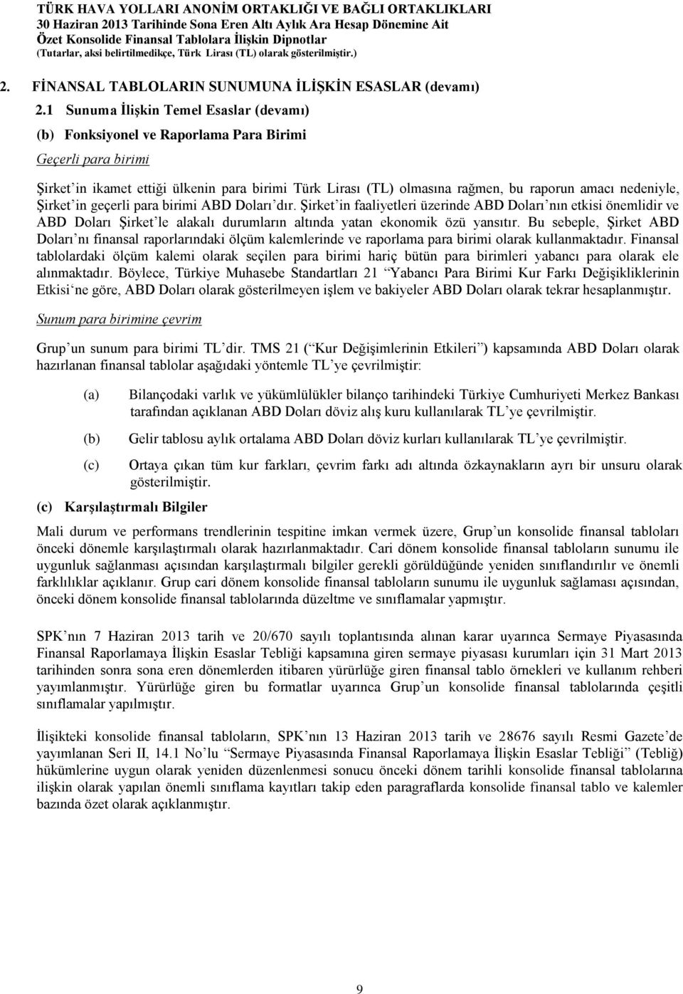 nedeniyle, Şirket in geçerli para birimi ABD Doları dır. Şirket in faaliyetleri üzerinde ABD Doları nın etkisi önemlidir ve ABD Doları Şirket le alakalı durumların altında yatan ekonomik özü yansıtır.