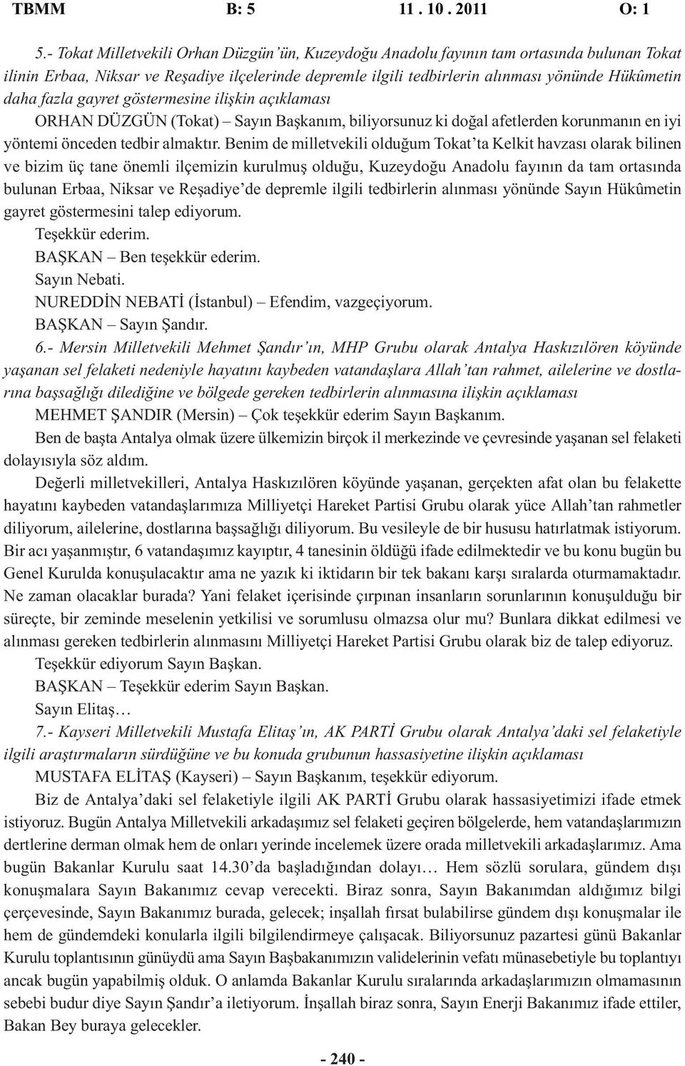 fazla gayret göstermesine ilişkin açıklaması ORHAN DÜZGÜN (Tokat) Sayın Başkanım, biliyorsunuz ki doğal afetlerden korunmanın en iyi yöntemi önceden tedbir almaktır.