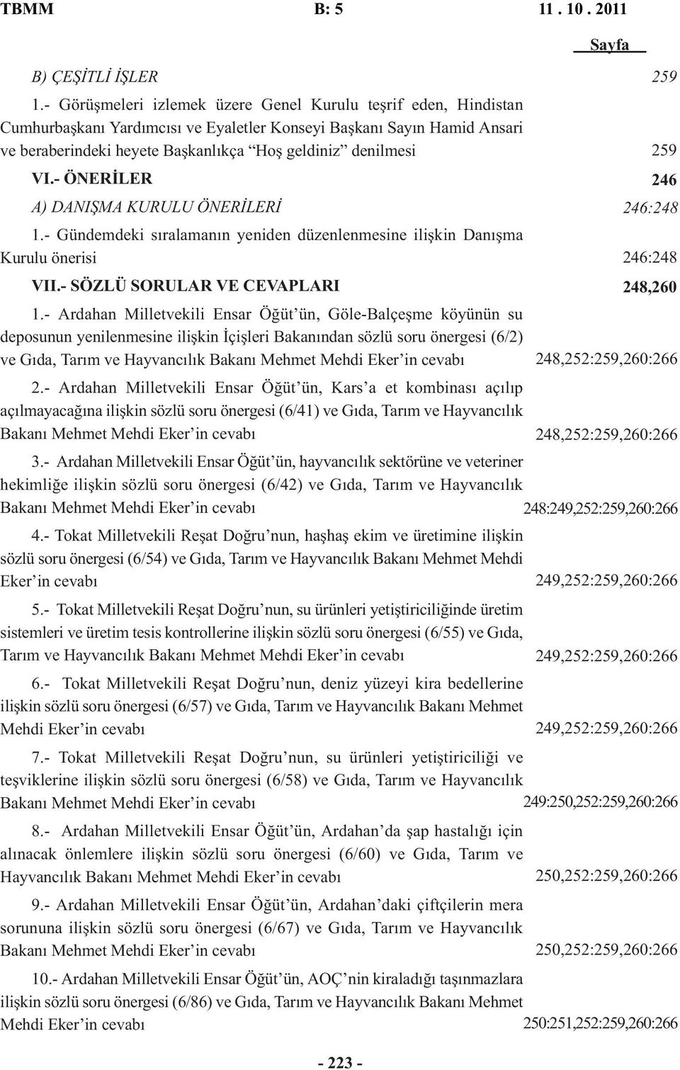 VI.- ÖNERİLER 246 A) DANIŞMA KURULU ÖNERİLERİ 246:248 1.- Gündemdeki sıralamanın yeniden düzenlenmesine ilişkin Danışma Kurulu önerisi 246:248 VII.- SÖZLÜ SORULAR VE CEVAPLARI 248,260 1.