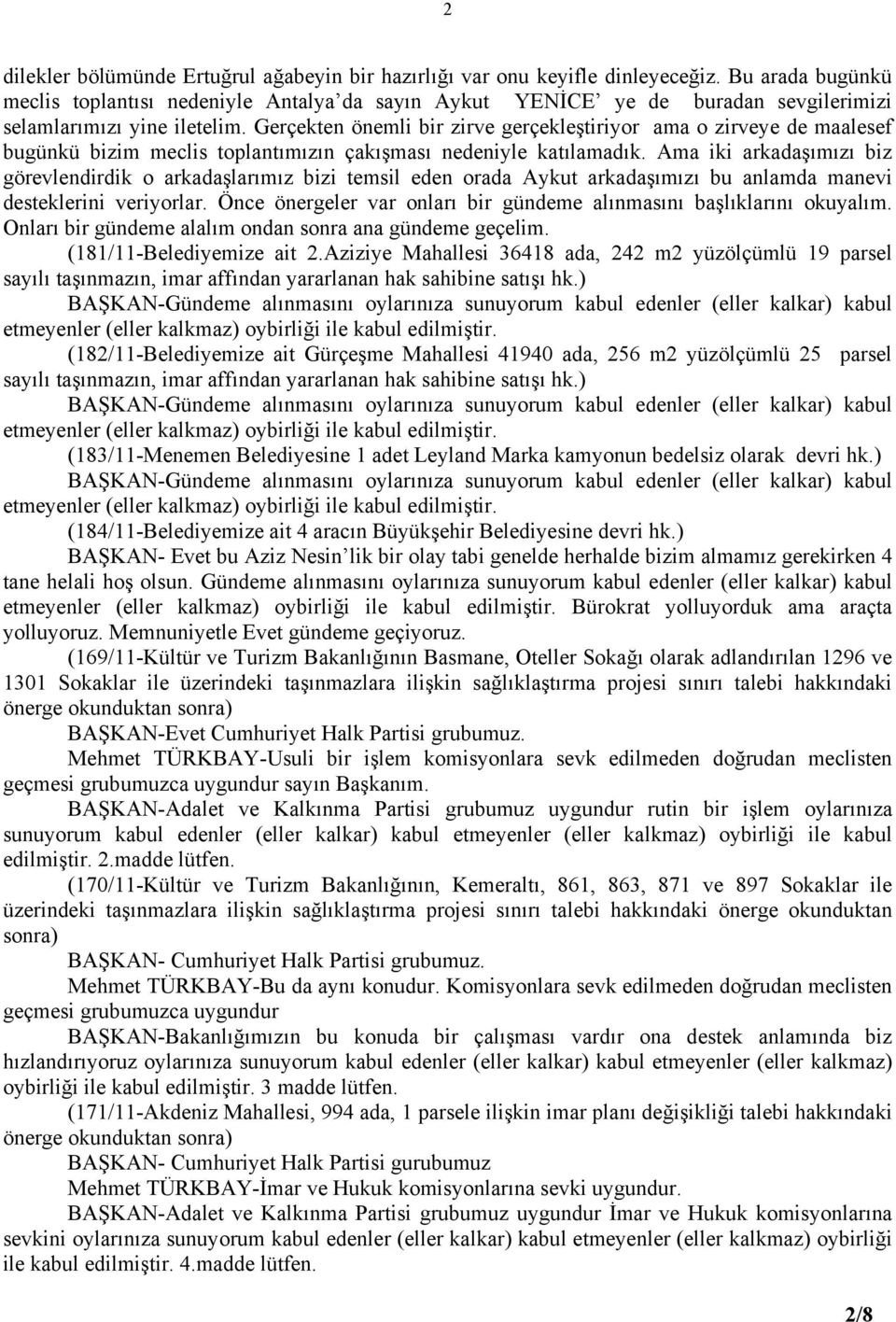 Gerçekten önemli bir zirve gerçekleştiriyor ama o zirveye de maalesef bugünkü bizim meclis toplantımızın çakışması nedeniyle katılamadık.