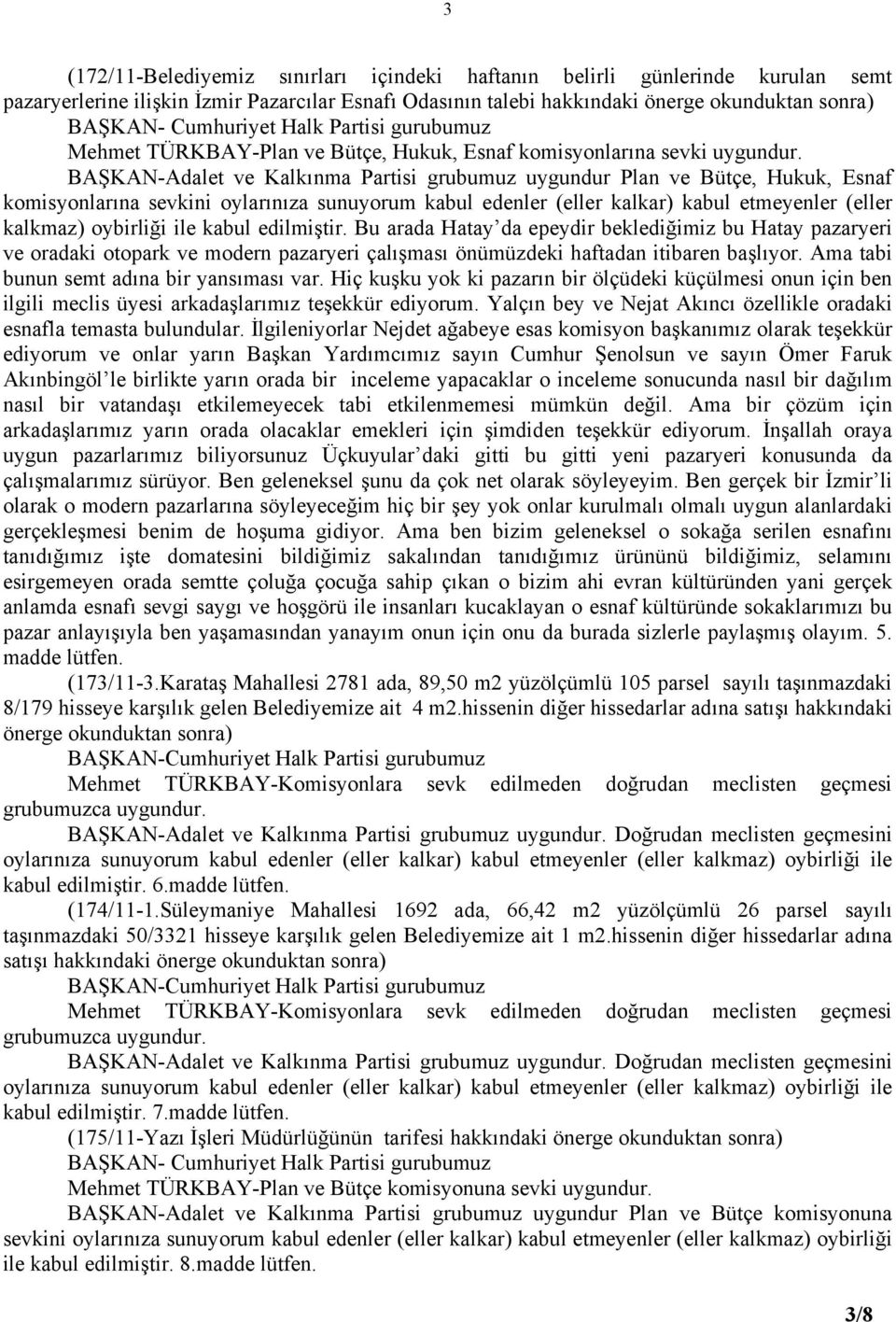 BAŞKAN-Adalet ve Kalkınma Partisi grubumuz uygundur Plan ve Bütçe, Hukuk, Esnaf komisyonlarına sevkini oylarınıza sunuyorum kabul edenler (eller kalkar) kabul etmeyenler (eller kalkmaz) oybirliği ile