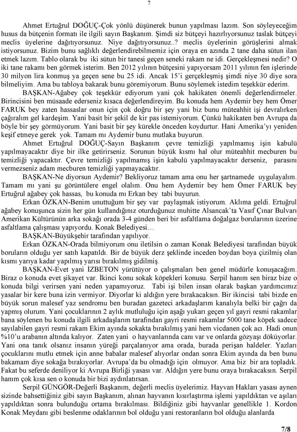 Bizim bunu sağlıklı değerlendirebilmemiz için oraya en azında 2 tane daha sütun ilan etmek lazım. Tablo olarak bu iki sütun bir tanesi geçen seneki rakam ne idi. Gerçekleşmesi nedir?