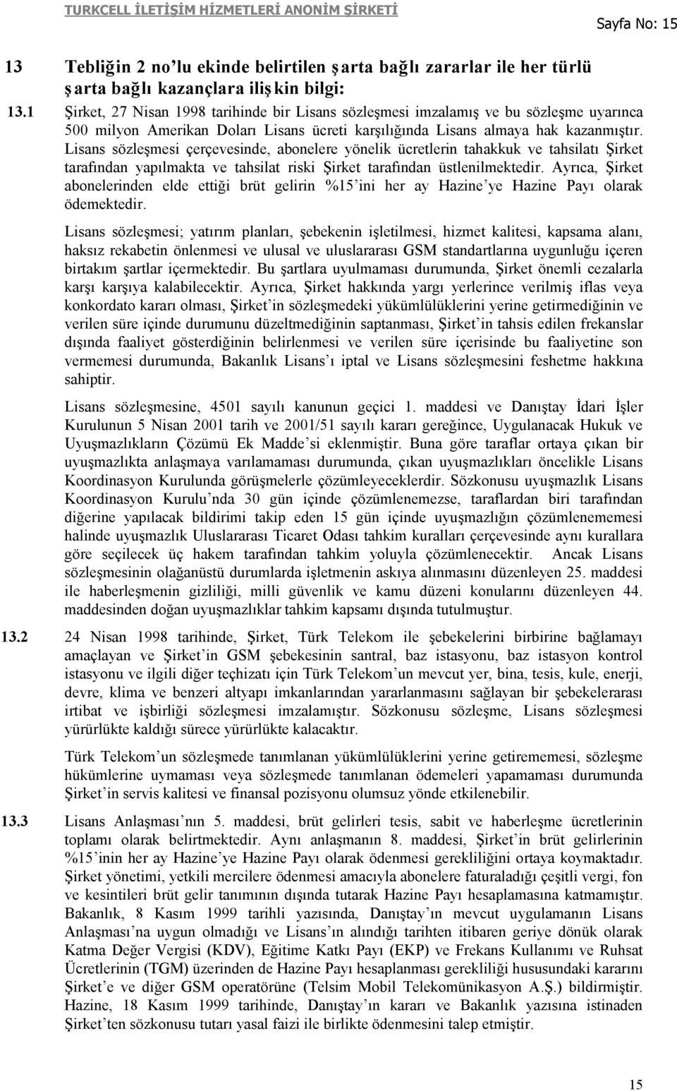 Lisans sözleşmesi çerçevesinde, abonelere yönelik ücretlerin tahakkuk ve tahsilatı Şirket tarafından yapılmakta ve tahsilat riski Şirket tarafından üstlenilmektedir.