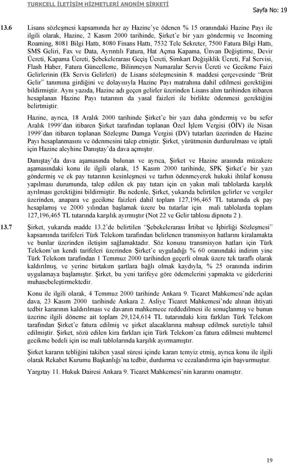 Hattı, 8080 Finans Hattı, 7532 Tele Sekreter, 7500 Fatura Bilgi Hattı, SMS Geliri, Fax ve Data, Ayrıntılı Fatura, Hat Açma Kapama, Ünvan Değiştirme, Devir Ücreti, Kapama Ücreti, Şebekelerarası Geçiş