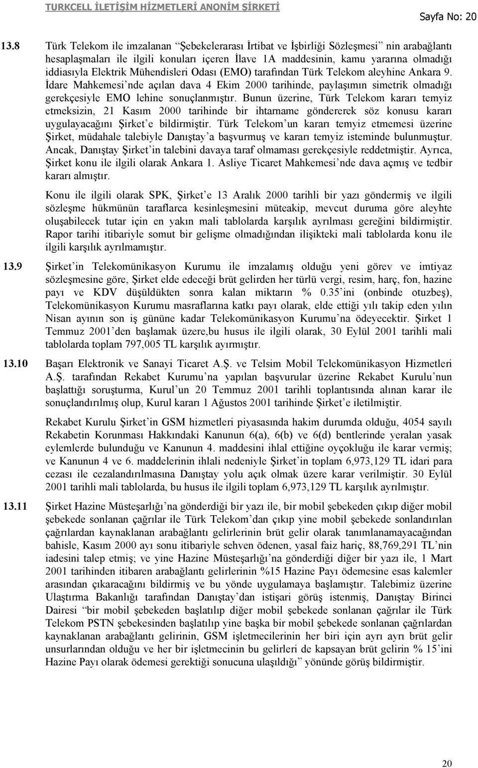 Mühendisleri Odası (EMO) tarafından Türk Telekom aleyhine Ankara 9. İdare Mahkemesi nde açılan dava 4 Ekim 2000 tarihinde, paylaşımın simetrik olmadığı gerekçesiyle EMO lehine sonuçlanmıştır.