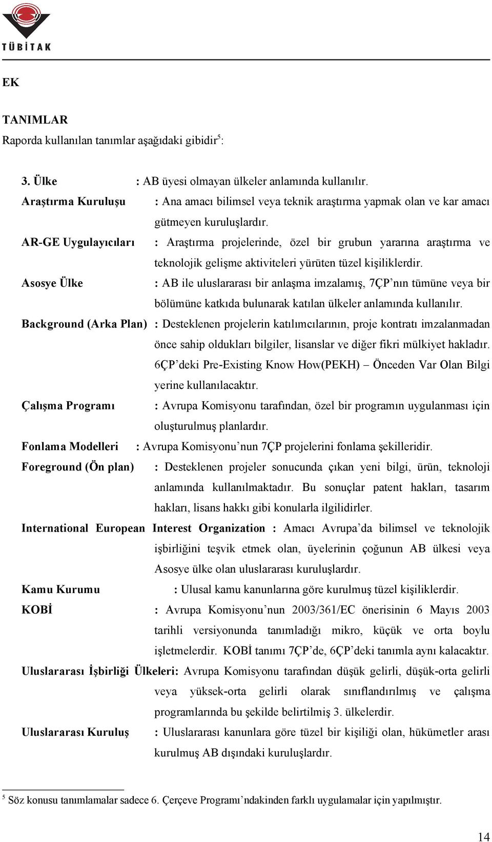 AR-GE Uygulayıcıları : Araştırma projelerinde, özel bir grubun yararına araştırma ve teknolojik gelişme aktiviteleri yürüten tüzel kişiliklerdir.